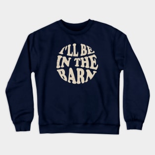 I'll Be in The Barn Crewneck Sweatshirt